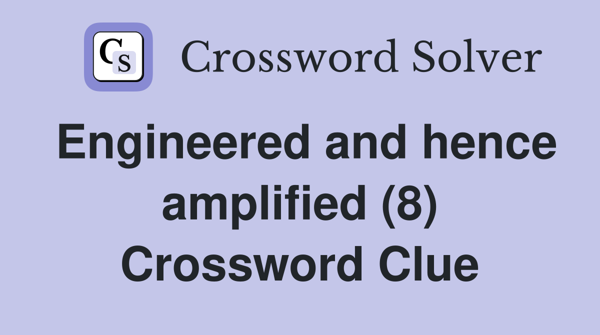 Engineered and hence amplified (8) Crossword Clue