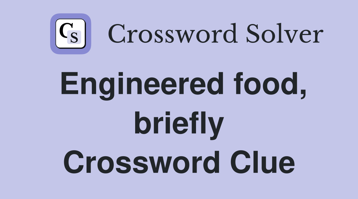 Engineered food, briefly Crossword Clue