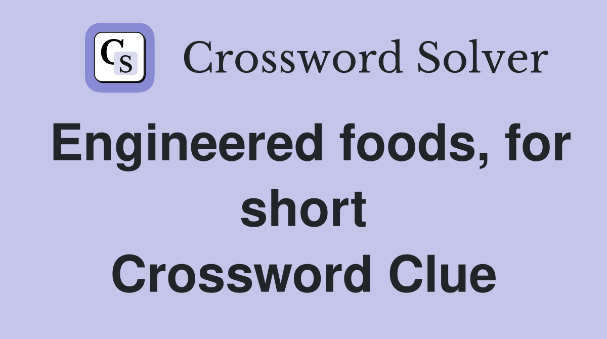Engineered foods, for short Crossword Clue