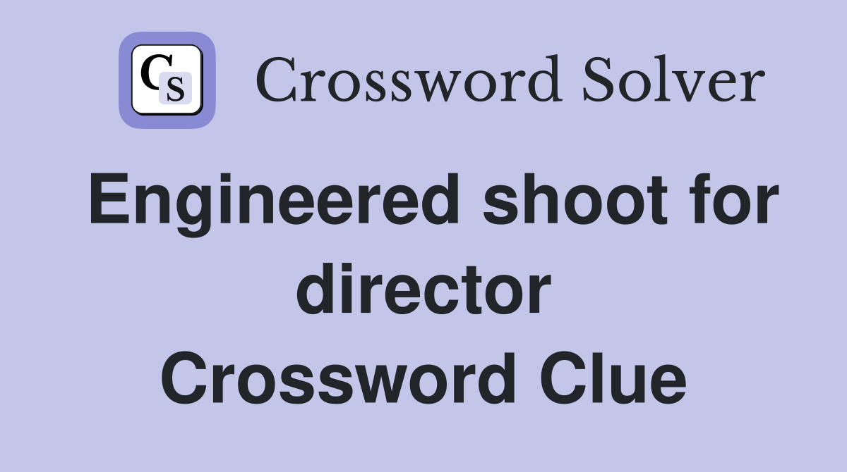 Engineered shoot for director Crossword Clue