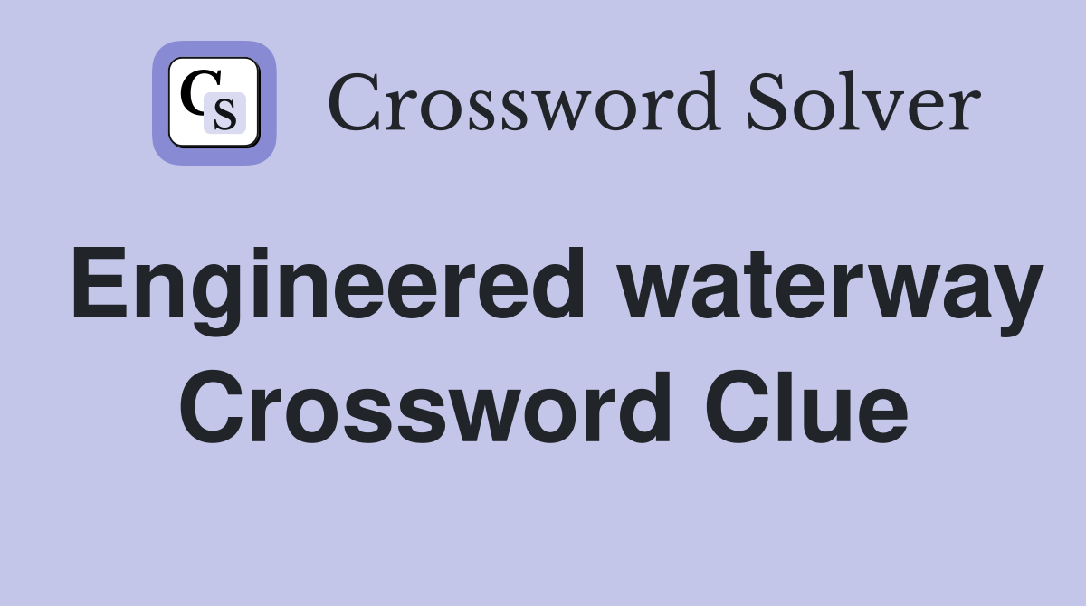 Engineered waterway Crossword Clue