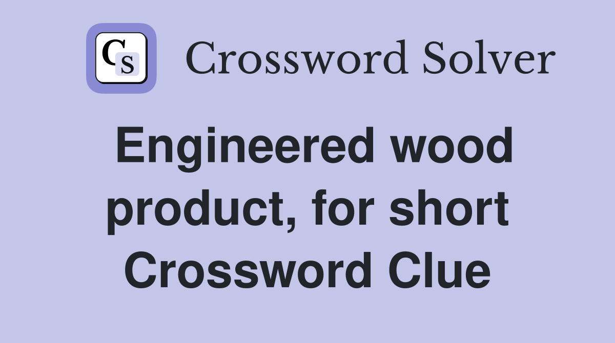 Engineered wood product, for short Crossword Clue