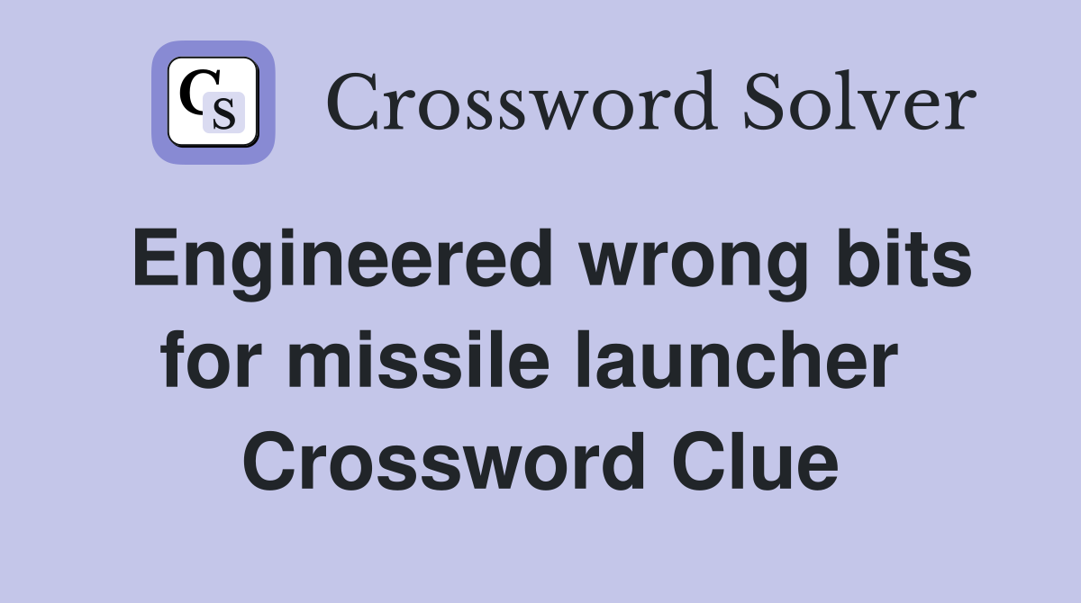 Engineered wrong bits for missile launcher  Crossword Clue