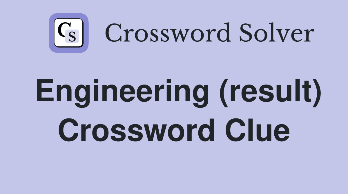 Engineering (result) Crossword Clue