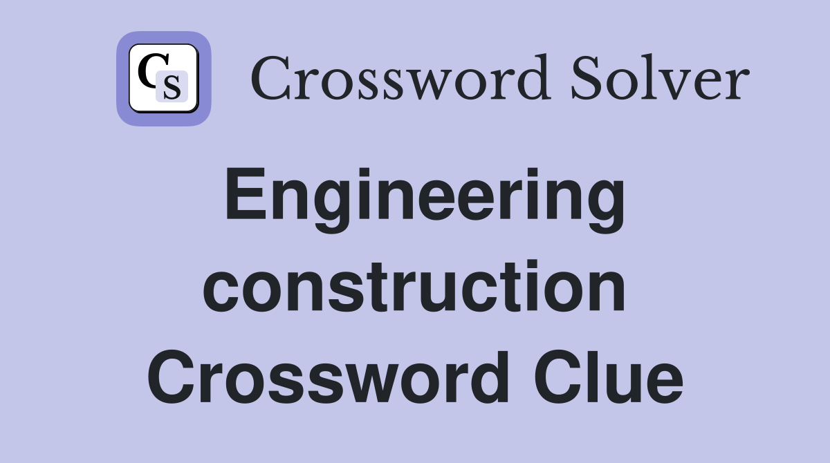 Engineering construction Crossword Clue