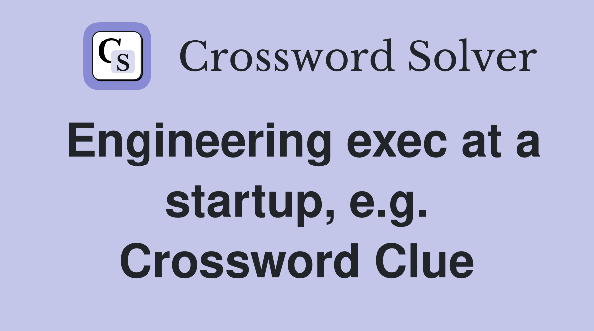 Engineering exec at a startup, e.g. Crossword Clue