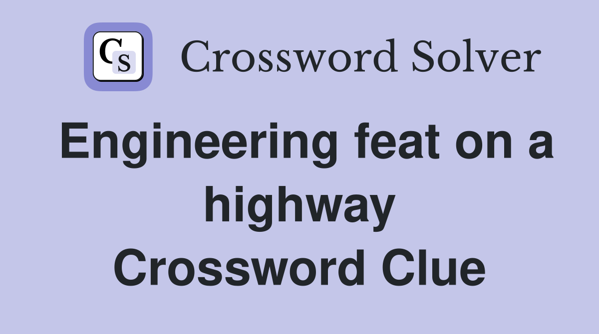 Engineering feat on a highway Crossword Clue