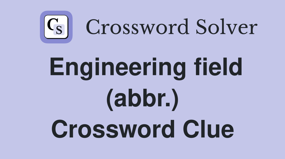 Engineering field (abbr.) Crossword Clue