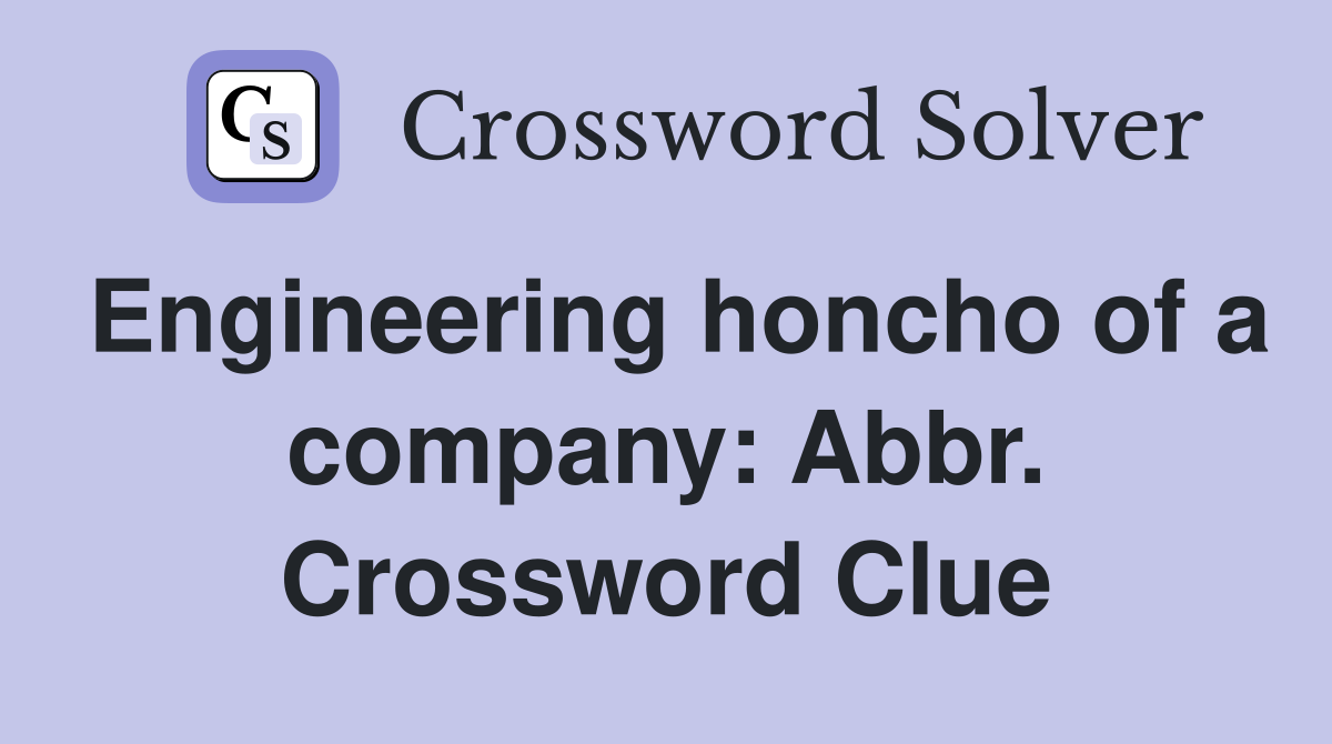 Engineering honcho of a company: Abbr. Crossword Clue