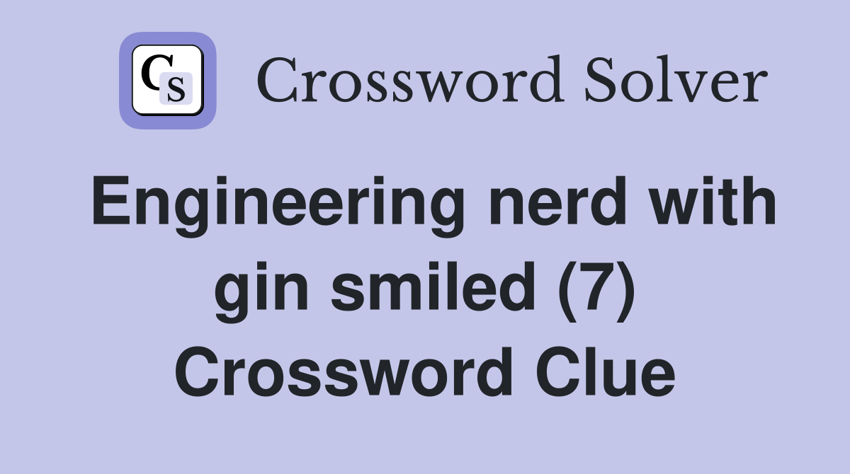 Engineering nerd with gin smiled (7) Crossword Clue
