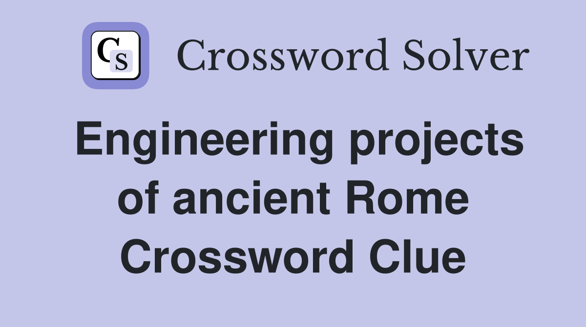 Engineering projects of ancient Rome Crossword Clue