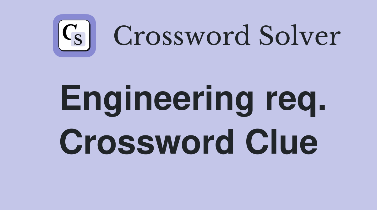 Engineering req. Crossword Clue