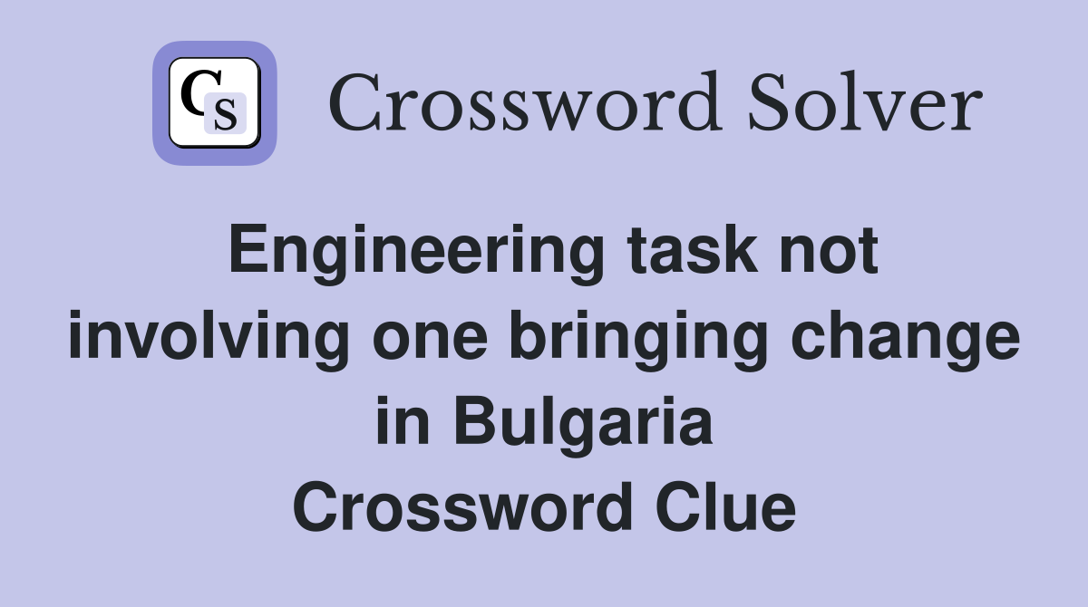 Engineering task not involving one bringing change in Bulgaria Crossword Clue