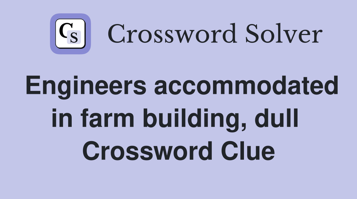 Engineers accommodated in farm building, dull  Crossword Clue