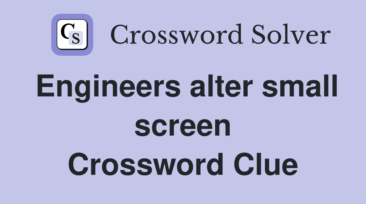 Engineers alter small screen Crossword Clue