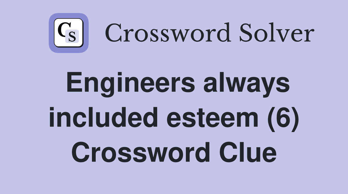 Engineers always included esteem (6) Crossword Clue