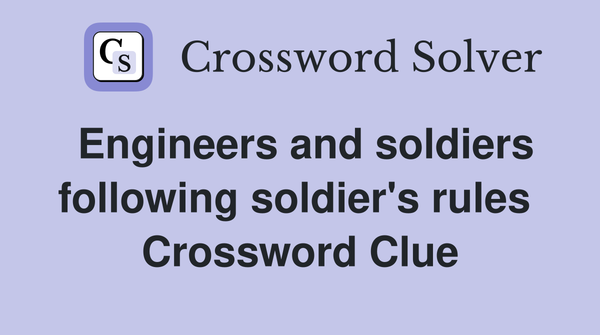 Engineers and soldiers following soldier's rules  Crossword Clue