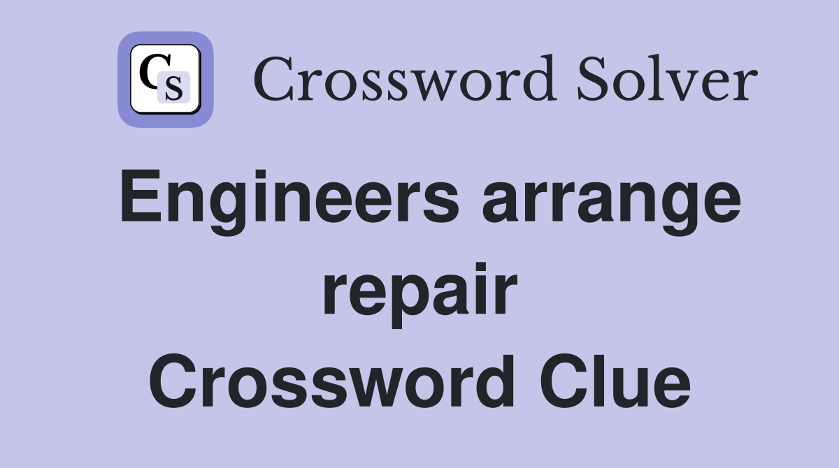 Engineers arrange repair Crossword Clue