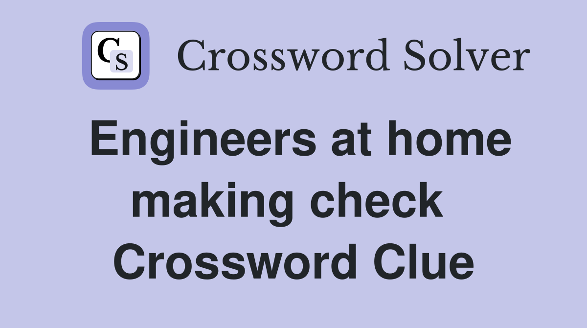 Engineers at home making check  Crossword Clue