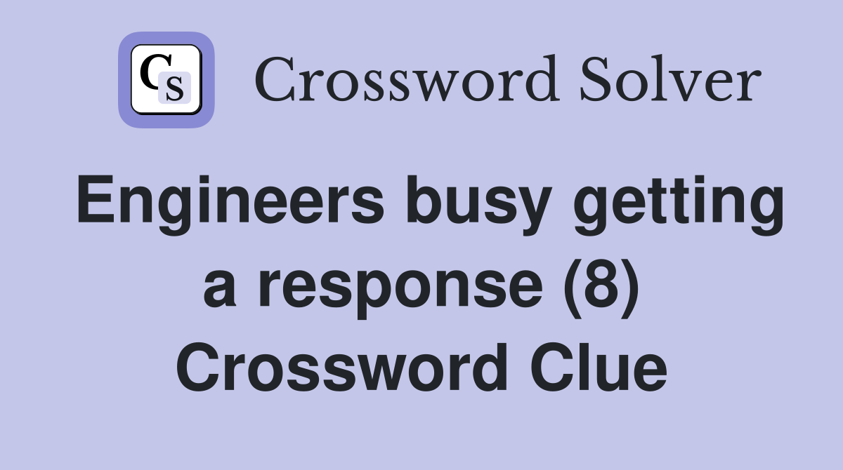 Engineers busy getting a response (8) Crossword Clue