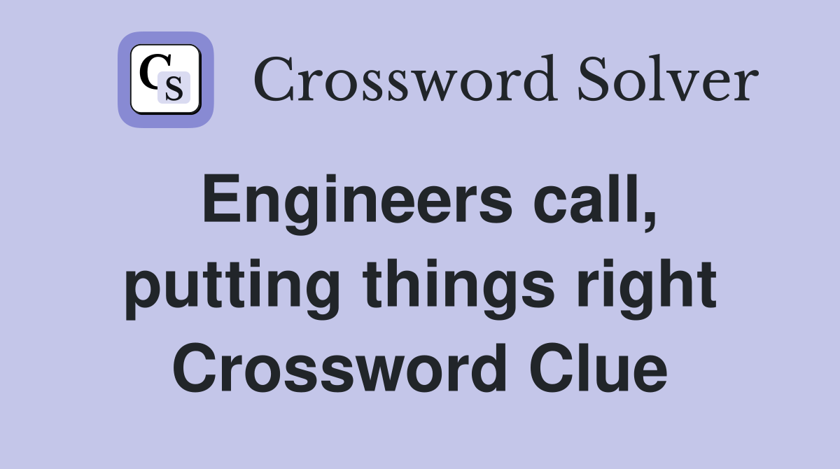 Engineers call, putting things right Crossword Clue