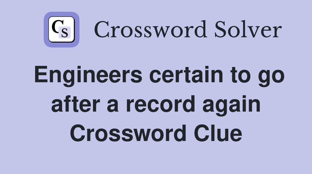 Engineers certain to go after a record again Crossword Clue
