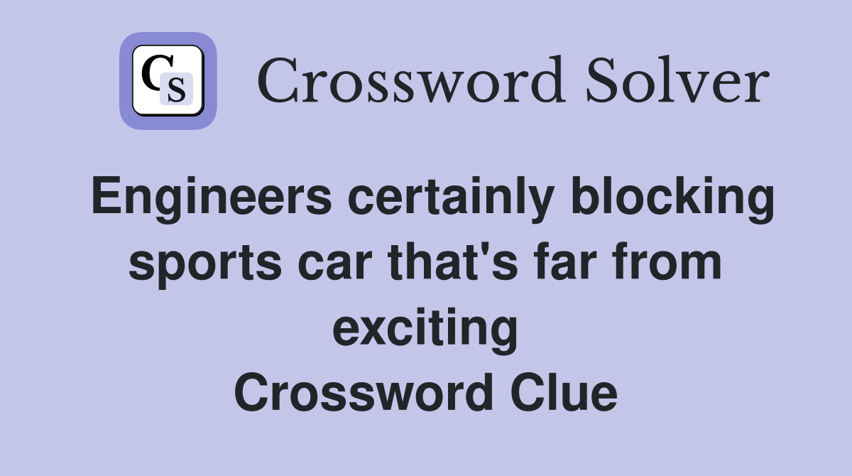 Engineers certainly blocking sports car that's far from exciting Crossword Clue
