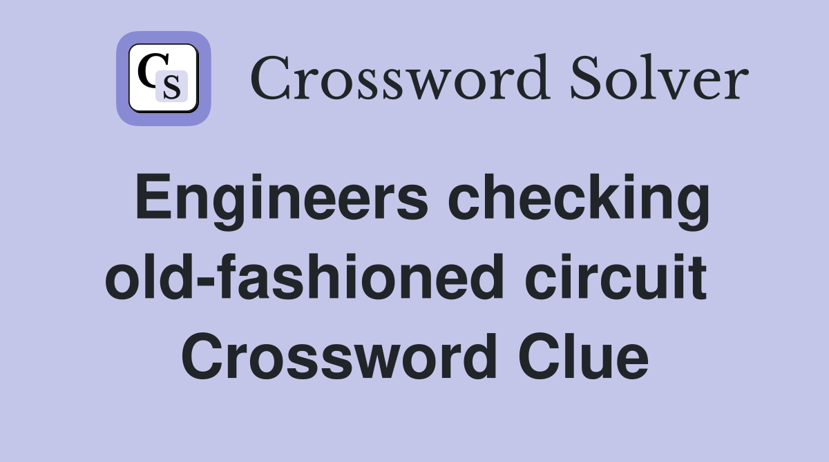 Engineers checking old-fashioned circuit  Crossword Clue