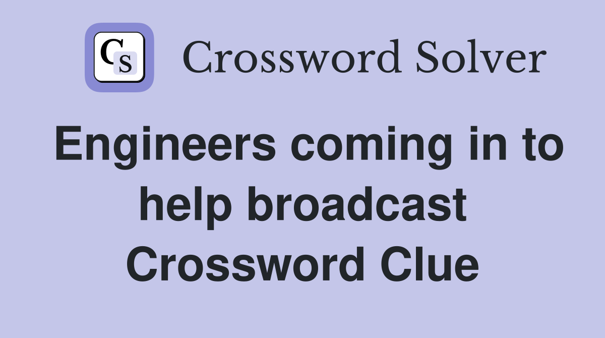 Engineers coming in to help broadcast Crossword Clue
