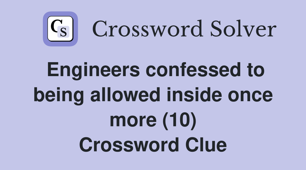 Engineers confessed to being allowed inside once more (10) Crossword Clue