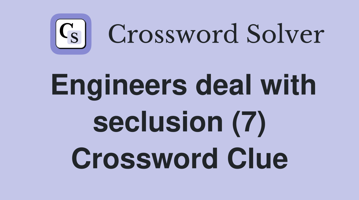 Engineers deal with seclusion (7) Crossword Clue