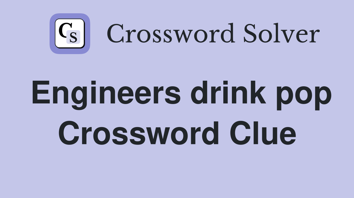 Engineers drink pop Crossword Clue