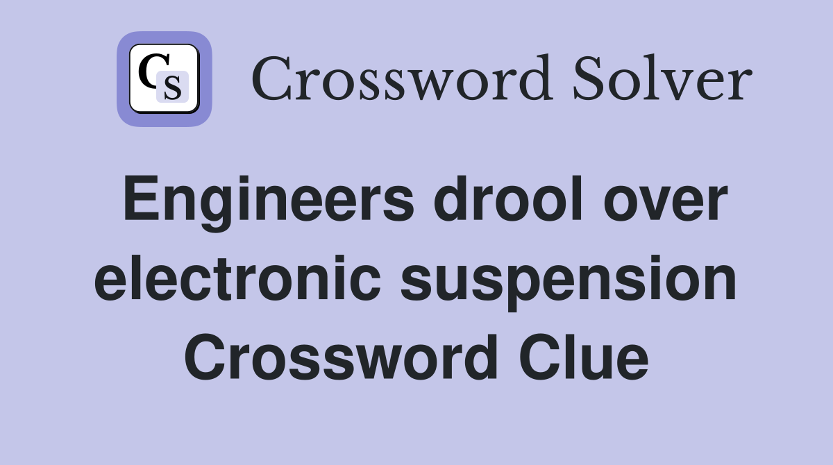 Engineers drool over electronic suspension Crossword Clue