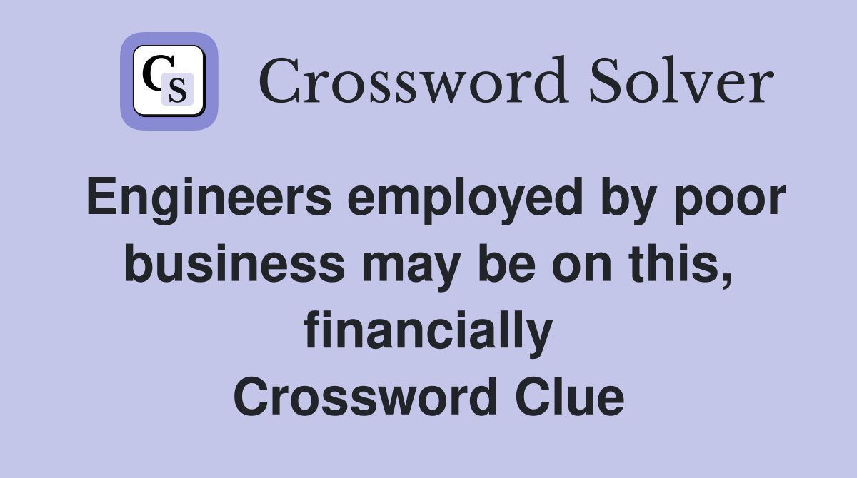 Engineers employed by poor business may be on this, financially Crossword Clue