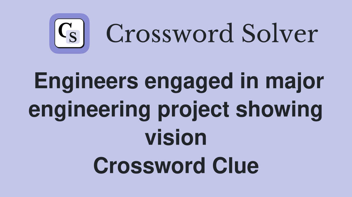 Engineers engaged in major engineering project showing vision Crossword Clue