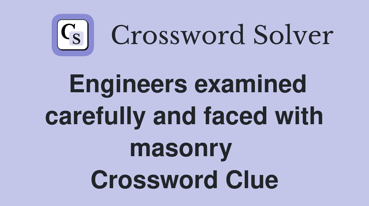 Engineers examined carefully and faced with masonry  Crossword Clue