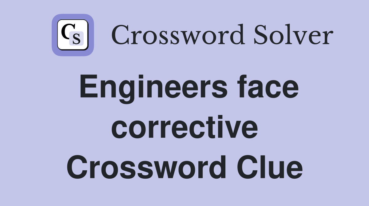Engineers face corrective Crossword Clue