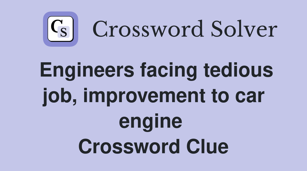 Engineers facing tedious job, improvement to car engine  Crossword Clue