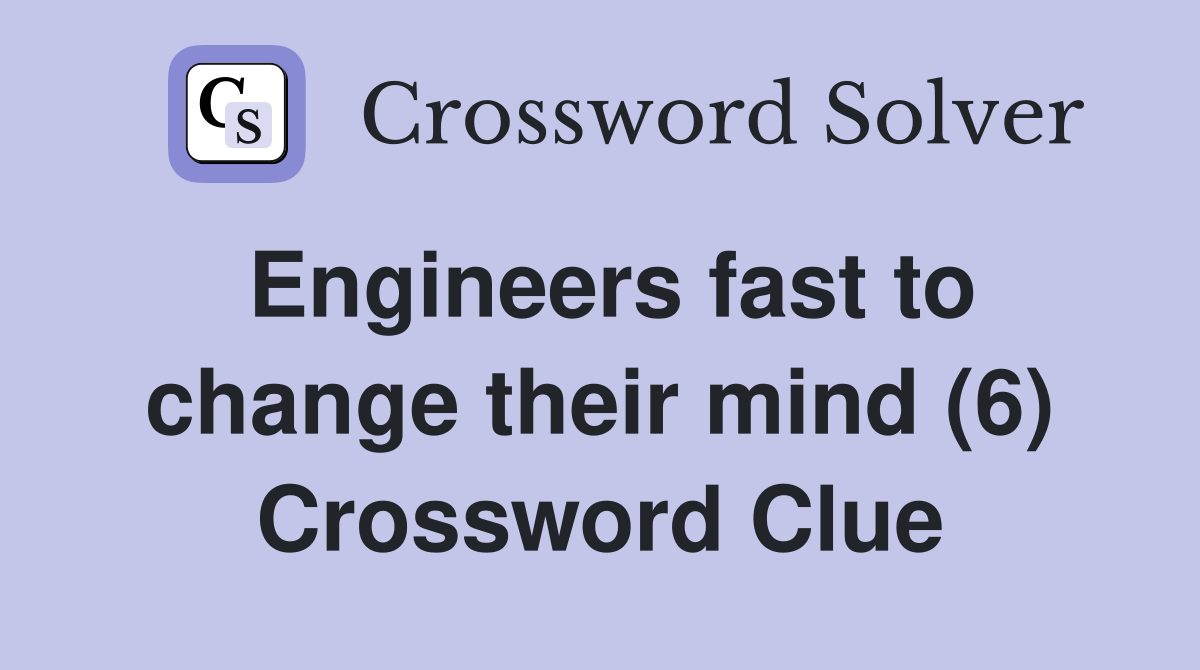 Engineers fast to change their mind (6) Crossword Clue