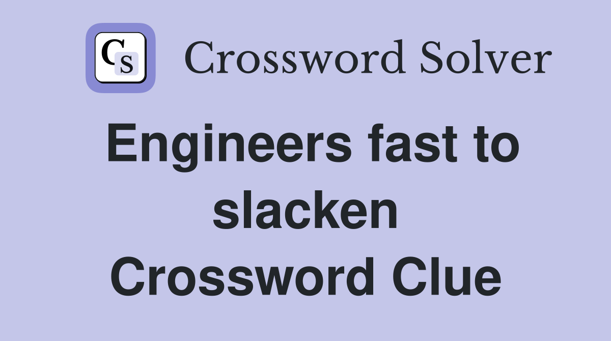 Engineers fast to slacken Crossword Clue