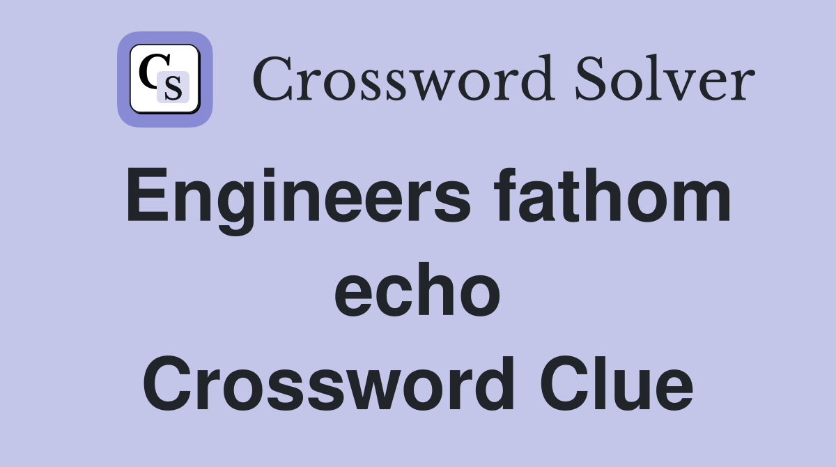 Engineers fathom echo Crossword Clue