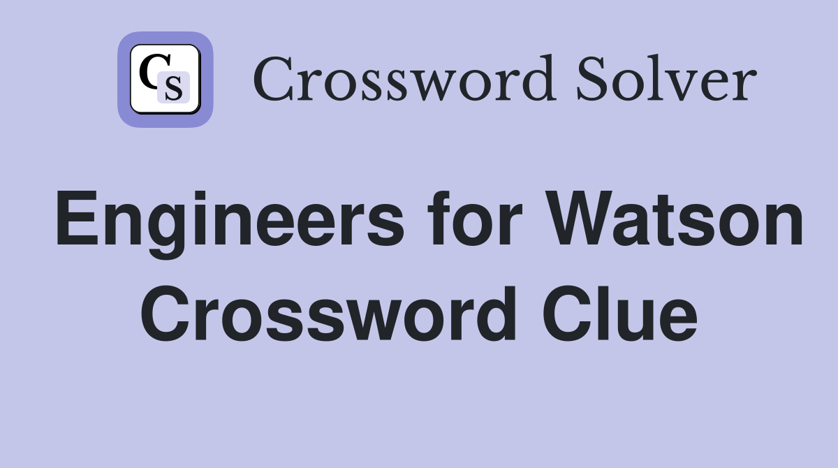 Engineers for Watson Crossword Clue