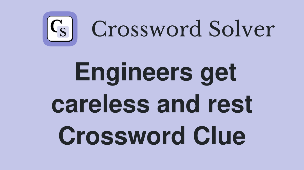Engineers get careless and rest Crossword Clue