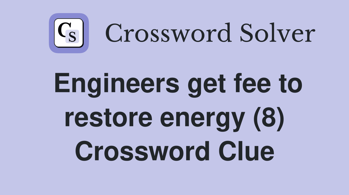Engineers get fee to restore energy (8) Crossword Clue