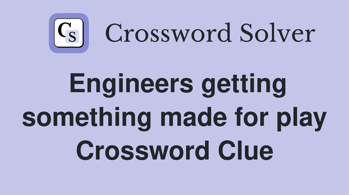 Engineers getting something made for play Crossword Clue