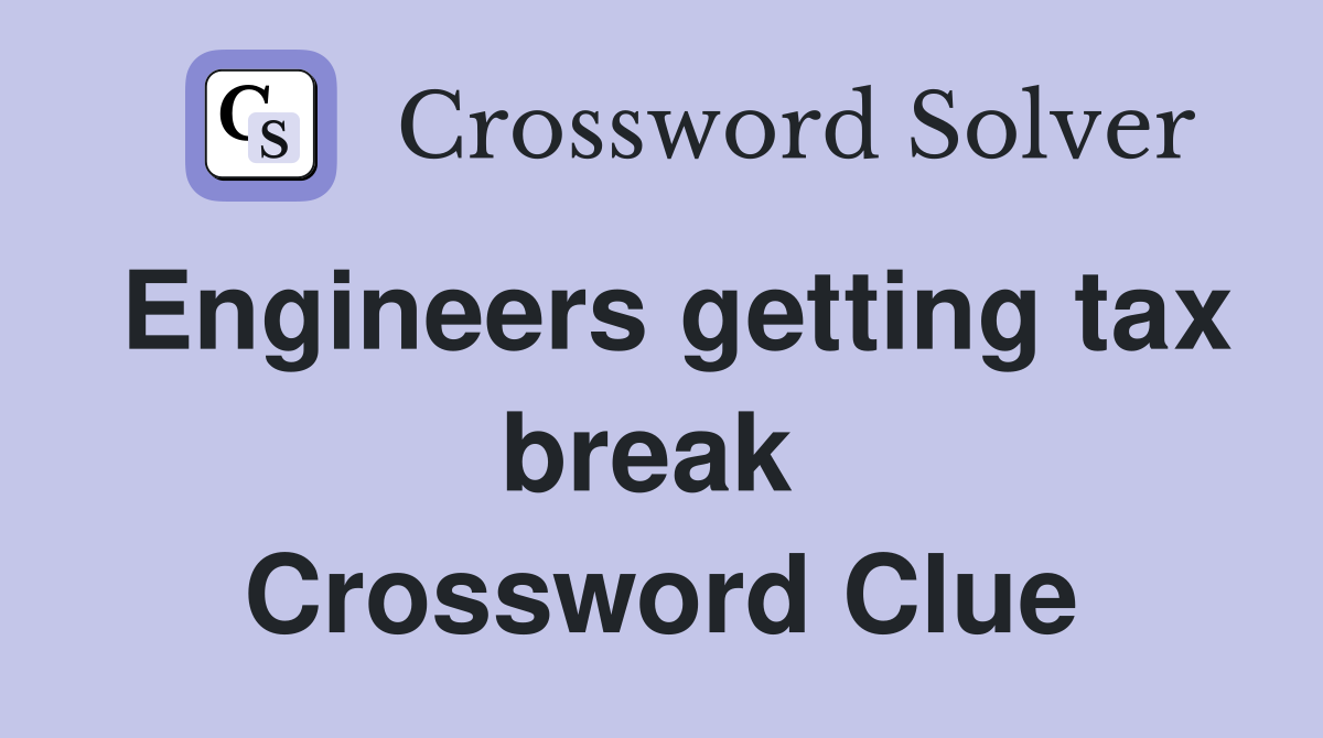Engineers getting tax break  Crossword Clue
