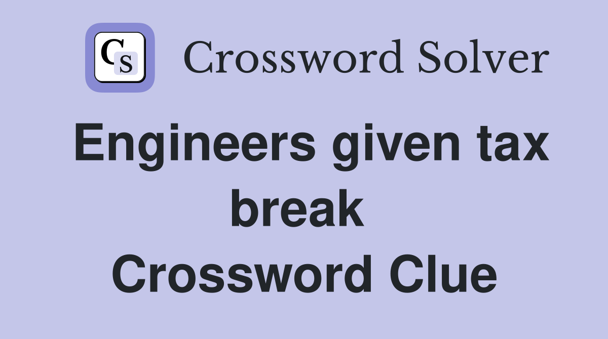 Engineers given tax break  Crossword Clue