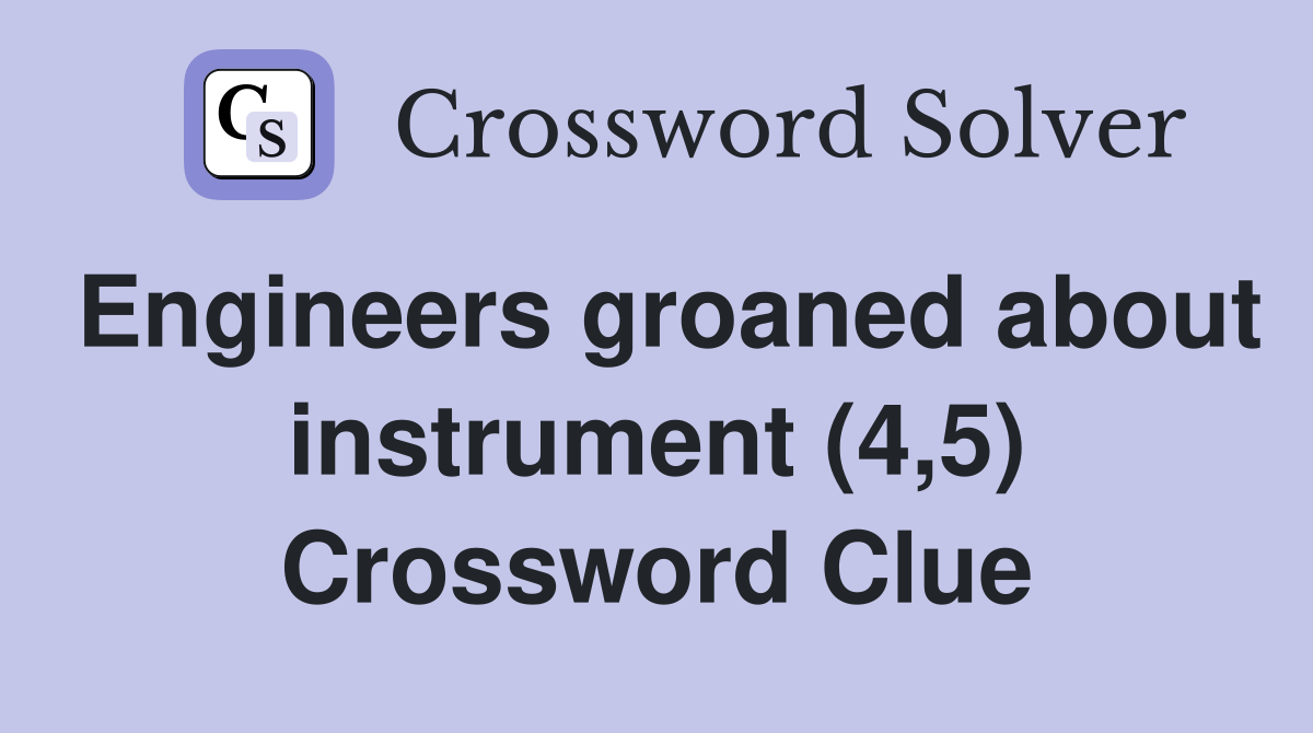 Engineers groaned about instrument (4,5) Crossword Clue
