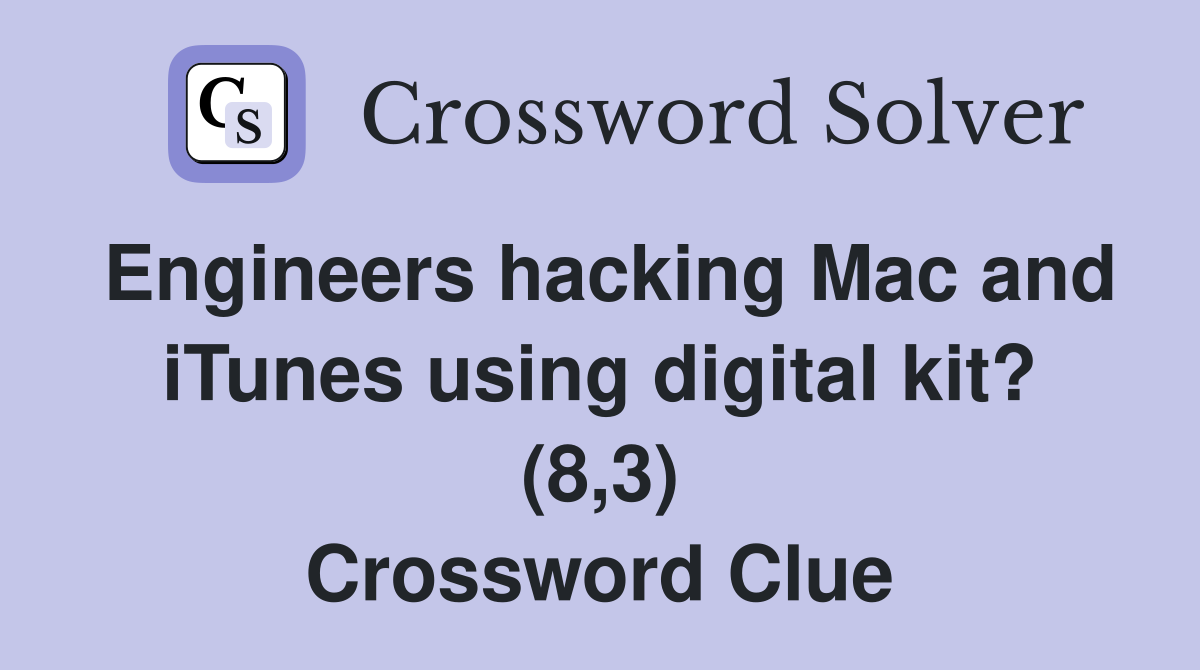 Engineers hacking Mac and iTunes using digital kit? (8,3) Crossword Clue