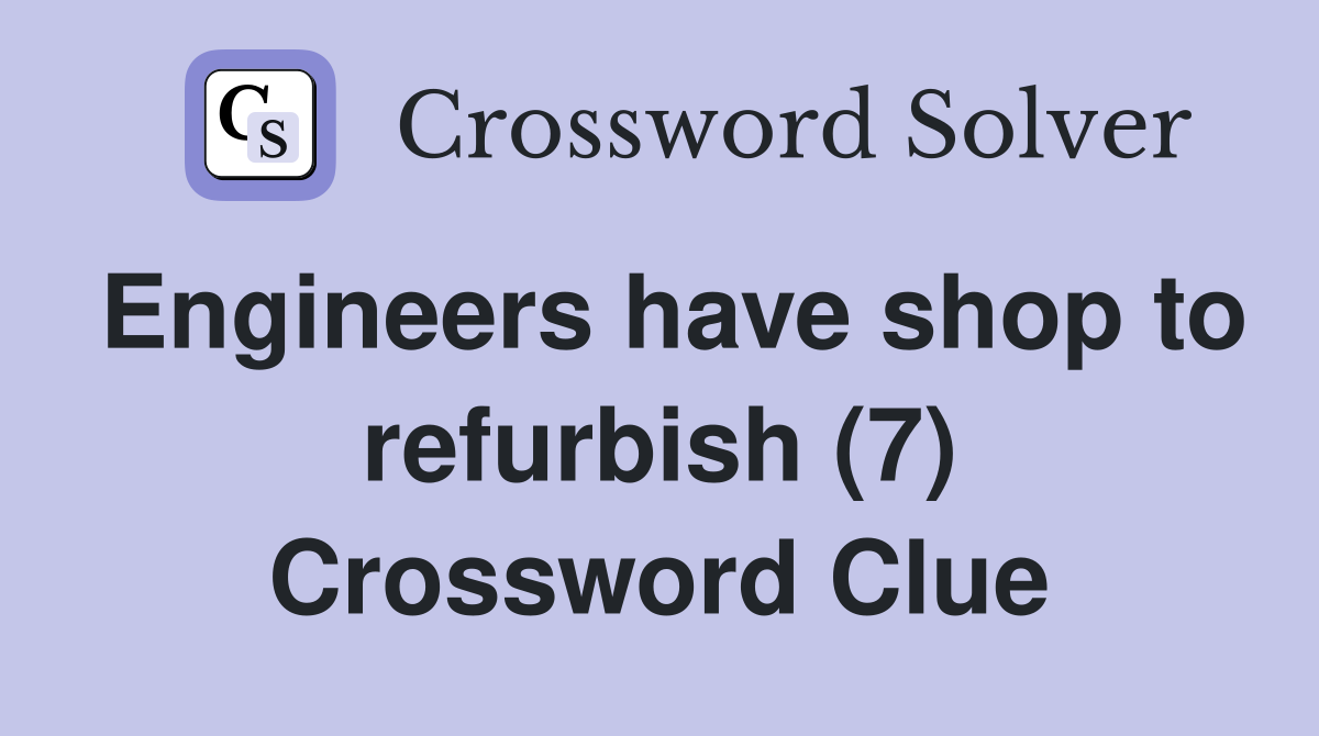 Engineers have shop to refurbish (7) Crossword Clue